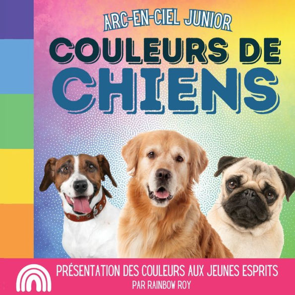 Arc-en-Ciel Junior, Couleurs de Chiens: PrÃ¯Â¿Â½sentation des couleurs aux jeunes esprits