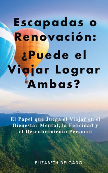 Escapadas o Renovación: ¿Puede el Viajar Lograr Ambas? : El Papel que Juega el Viajar en el Bienestar Mental, la Felicidad y el Descubrimiento Personal