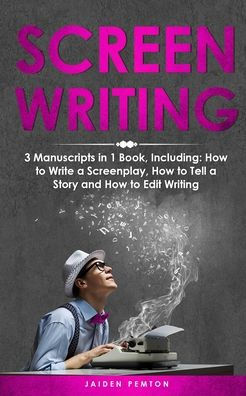 Screenwriting: 3-in-1 Guide to Master Movie Script Writing, Screenplay Film Scripting & Create a TV Show