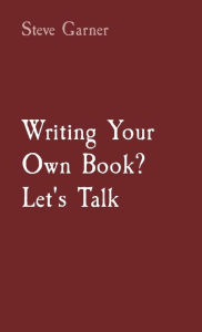 Title: Writing Your Own Book? Let's Talk, Author: Steve Garner