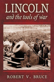 Title: Lincoln and the Tools of War, Author: Robert V. Bruce