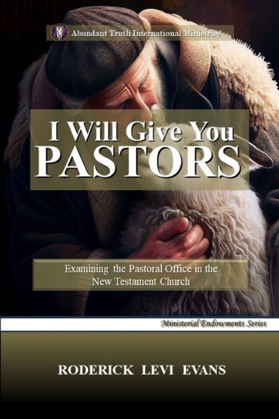 I Will Give You Pastors: Examining the Pastoral Office New Testament Church