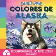 Title: Arcoiris Junior, Colores de Alaska: Presentando colores a las mentes jóvenes, Author: Rainbow Roy