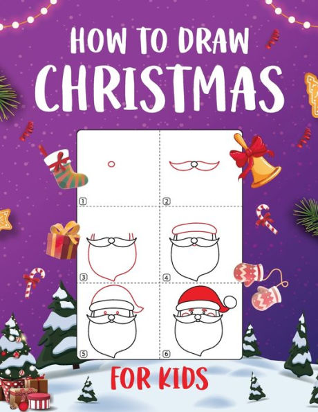 How to Draw Christmas for Kids: An Easy to Follow Step-by-Step Guide for Kids to Draw 50 Christmas Things