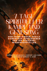 Title: 7 TAGE SPIRITUELLER KAMPF UND GENESUNG - Den Feind binden, Pfeile siebenfach zurï¿½ckgeben und Ihr Schicksal wiederherstellen, Author: Zacharias Godseagle