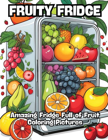 Fruity Fridge: Amazing Fridge Full of Fruit Coloring Pictures