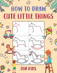 Title: How to Draw Cute Little Things for Kids: An Easy to Follow Step-by-Step Guide for Kids to Draw 50 Cute Little Things., Author: Wutigerr