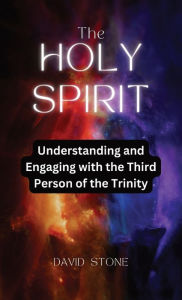 Title: The Holy Spirit: Understanding and Engaging with the Third Person of the Trinity, Author: David Stone