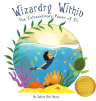 Title: Wizardry Within: Braving the Depths: Eli's Journey of Grit and the Call to Ocean Conservation, Author: Sabine Ruh House