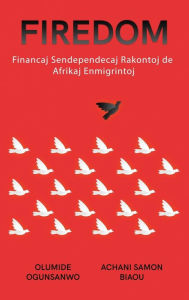 Title: FIREDOM: Financaj Sendependecaj Rakontoj de Afrikaj Enmigrintoj, Author: Olumide Ogunsanwo