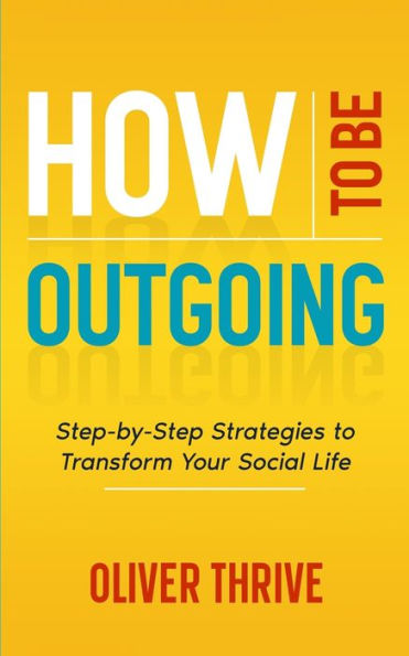 How to Be Outgoing: Step-by-Step Strategies to Transform Your Social Life