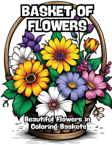 Basket of Flowers: Beautiful Flowers in Coloring Baskets