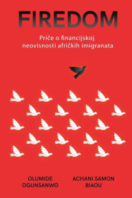 Title: Firedom: Priče o financijskoj neovisnosti afričkih imigranata, Author: Olumide Ogunsanwo