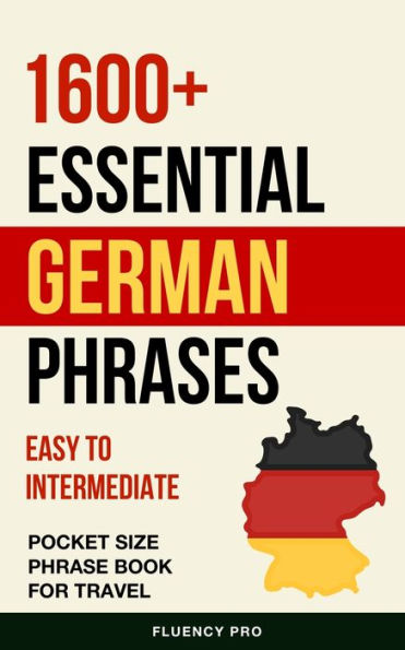 1600+ Essential German Phrases: Easy to Intermediate Pocket Phrase Book for Travel