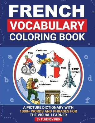 French Vocabulary Coloring Book: A Picture Dictionary With 1000+ Words and Phrases For The Visual Learner