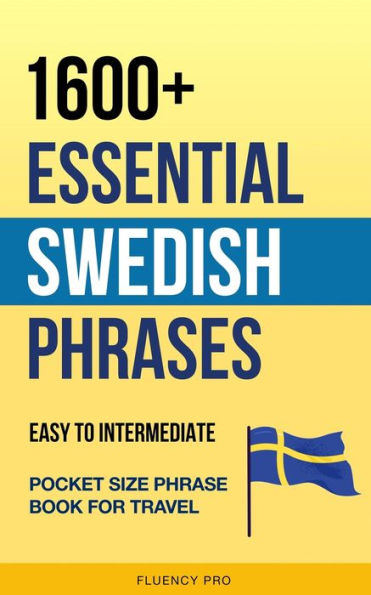 1600+ Essential Swedish Phrases: Easy to Intermediate Pocket Phrase Book for Travel