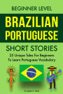 Beginner Level Brazilian Portuguese Short Stories: 25 Unique Tales for Beginners to Learn Portuguese Vocabulary