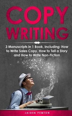 Copywriting: 3-in-1 Guide to Master Sales Copy, Writing for Marketing, Non-Fiction Content & Become a Copywriter