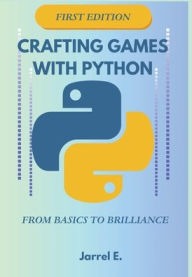 Title: Crafting Games with Python: From Basics to Brilliance, Author: Jarrel E