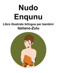 Title: Italiano-Zulu Nudo / Enqunu Libro illustrato bilingue per bambini, Author: Richard Carlson