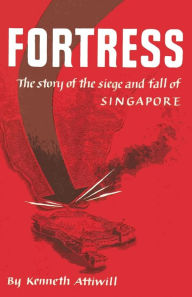 Title: Fortress: The Story of the Siege and Fall of Singapore, Author: Kenneth Attiwill
