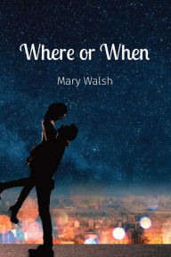Title: Where or When, Author: Mary Walsh