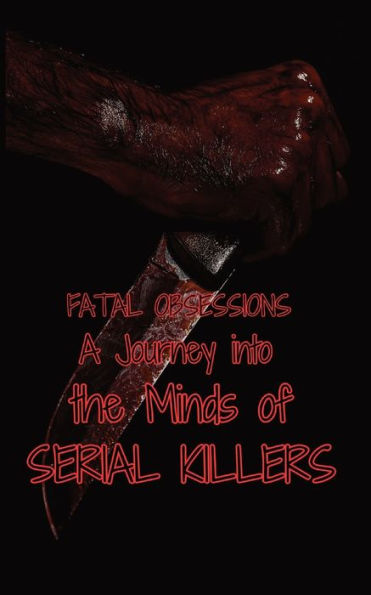 Fatal Obsessions: A Journey into the Minds of Serial Killers