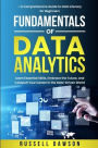 Fundamentals of Data Analytics: Learn Essential Skills, Embrace the Future, and Catapult Your Career in the Data-Driven World-A Comprehensive Guide to Data Literacy for Beginners