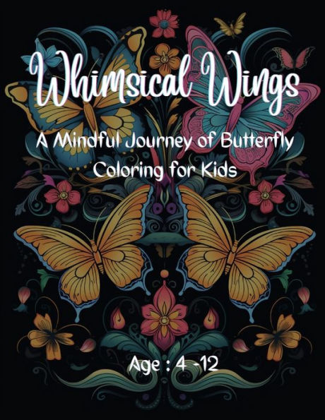 Whimsical Wings: A Mindful Journey of Butterfly Coloring for Kids : Age: 4-12