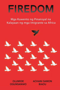 Title: FIREDOM: Mga Kuwento ng Pinansyal na Kalayaan ng mga Imigrante sa Africa, Author: Ogunsanwo
