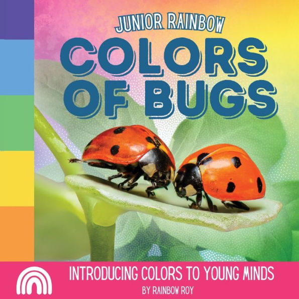 Junior Rainbows, Colors of Bugs: Introducing Colors to Young Minds