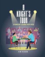 Title: A Knight's Tour: A Young Boy's Journey With Chess, Author: Kim Kieran