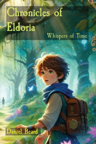 Title: Chronicles of Eldoria: Whispers of Time, Author: Daniel Beard