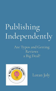 Title: Publishing Independently: Are Typos and Getting Reviews a Big Deal?, Author: Loran Joly