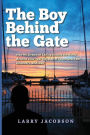 The Boy Behind the Gate: How His Dream of Sailing Around the World Became a Six-Year Odyssey of Adventure, Fear, Discovery, and Love