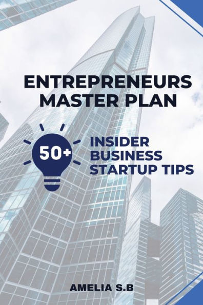 Entrepreneurs Master Plan: 50 Insider Business Startup Tips