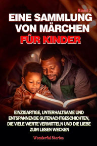 Title: Eine Sammlung von Märchen für Kinder. (Band 3): Einzigartige, unterhaltsame und entspannende Gutenachtgeschichten, die viele Werte vermitteln und die Liebe zum Lesen wecken., Author: Wonderful Stories