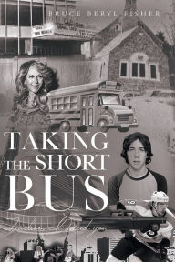Title: Taking the Short Bus: Teacher, I Need You, Author: Bruce Beryl Fisher