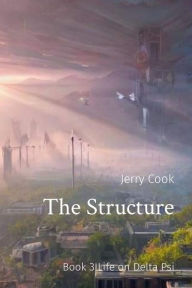 Title: The Structure: Book 3 Life on Delta Psi, Author: Jerry T Cook