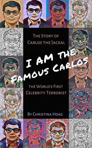 I Am the Famous Carlos: The Story of Carlos the Jackal, the World's First Celebrity Terrorist