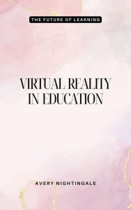 Title: Virtual Reality in Education: The Future of Learning, Author: Avery Nightingale