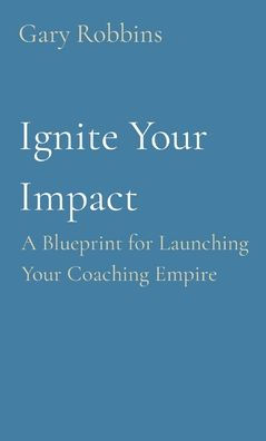 Ignite Your Impact: A Blueprint for Launching Coaching Empire