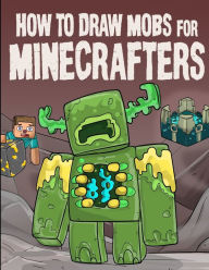 Title: How to Draw Mobs for Minecrafters Volume 1, Author: Steven Block