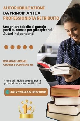 Autopubblicazione da Principiante a Professionista Retribuito: Una chiara tabella di marcia per il successo gli aspiranti Autori Indipendenti