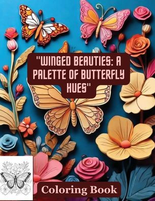 "Winged Beauties: A Palette of Butterfly Hues" Coloring Book: Butterflies & Flowers