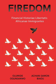 Title: Firedom: Financial Historiae Libertatis Africanae Immigrantes, Author: Olumide Ogunsanwo