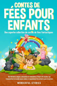 Title: Contes de fées pour enfants Une superbe collection de contes de fées fantastiques. (Tome 4): Des histoires uniques, amusantes et relaxantes à l'heure du coucher qui transmettent de nombreuses valeurs et passionnent les enfants pour la lecture., Author: Wonderful Stories