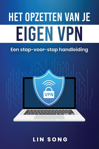 Het opzetten van je eigen VPN: Een stap-voor-stap handleiding