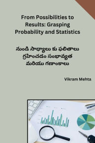 Title: From Possibilities to Results: Grasping Probability and Statistics, Author: Vikram Mehta
