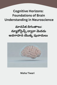 Title: Cognitive Horizons: Foundations of Brain Understanding in Neuroscience, Author: Nisha Tiwari